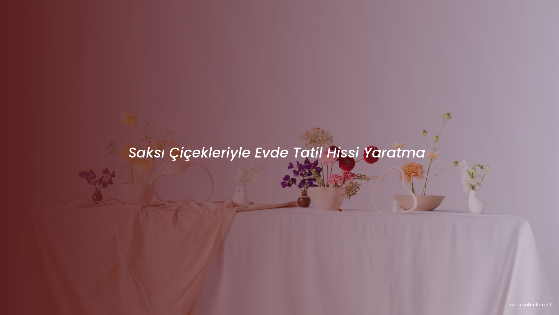 Saksı Çiçekleriyle Evde Tatil Hissi Yaratma