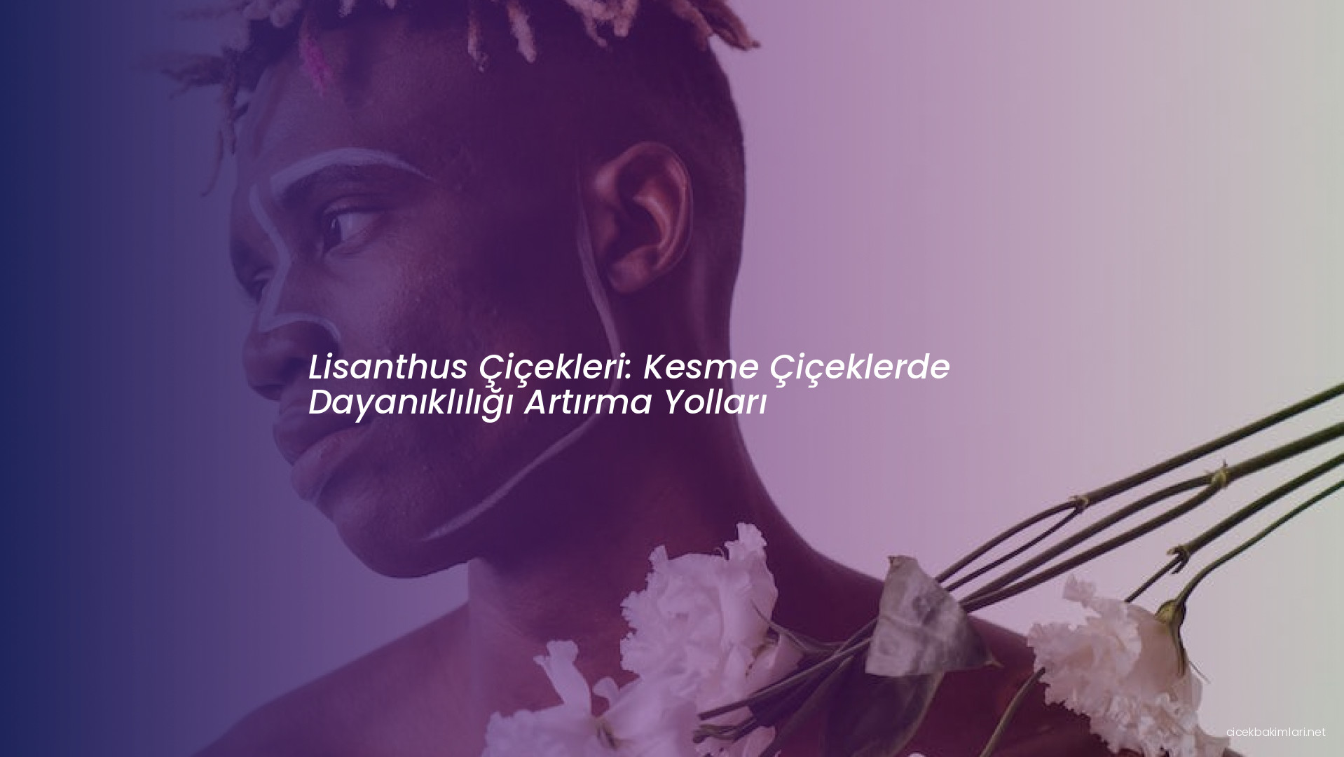 Lisanthus Çiçekleri: Kesme Çiçeklerde Dayanıklılığı Artırma Yolları