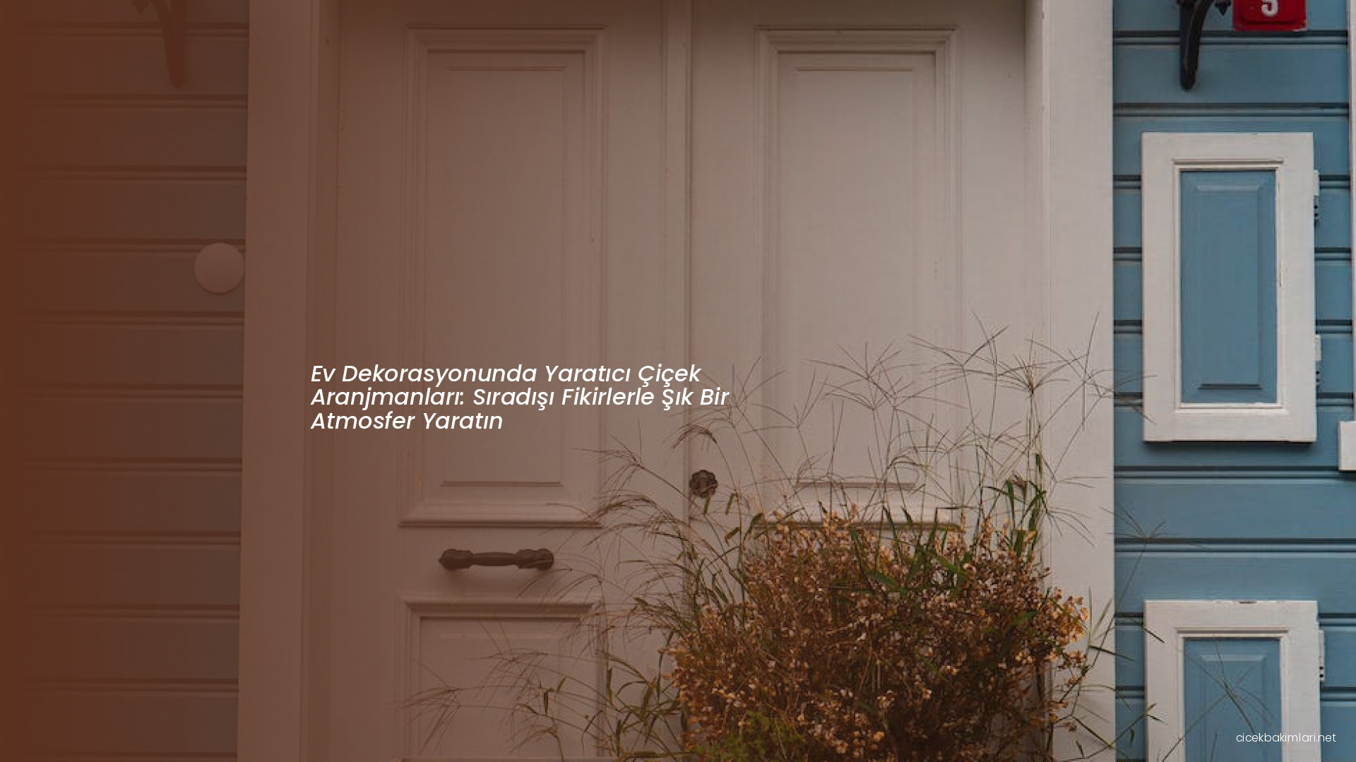 Ev Dekorasyonunda Yaratıcı Çiçek Aranjmanları: Sıradışı Fikirlerle Şık Bir Atmosfer Yaratın