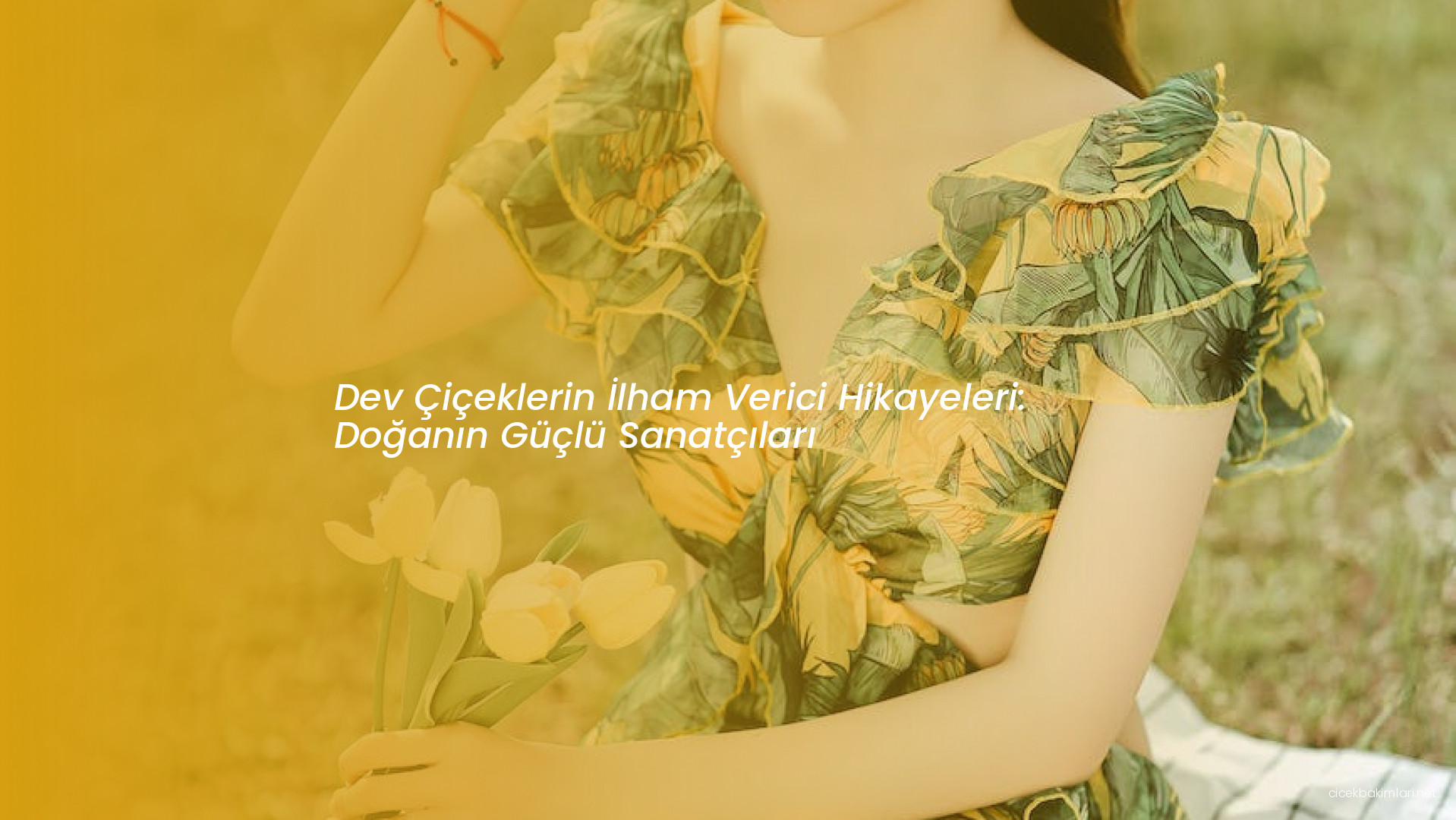 Dev Çiçeklerin İlham Verici Hikayeleri: Doğanın Güçlü Sanatçıları