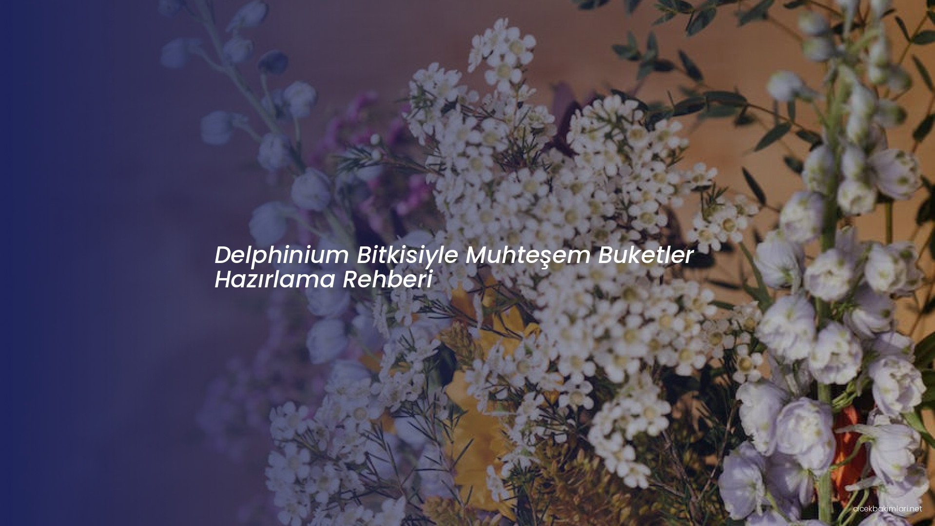 Delphinium Bitkisiyle Muhteşem Buketler Hazırlama Rehberi