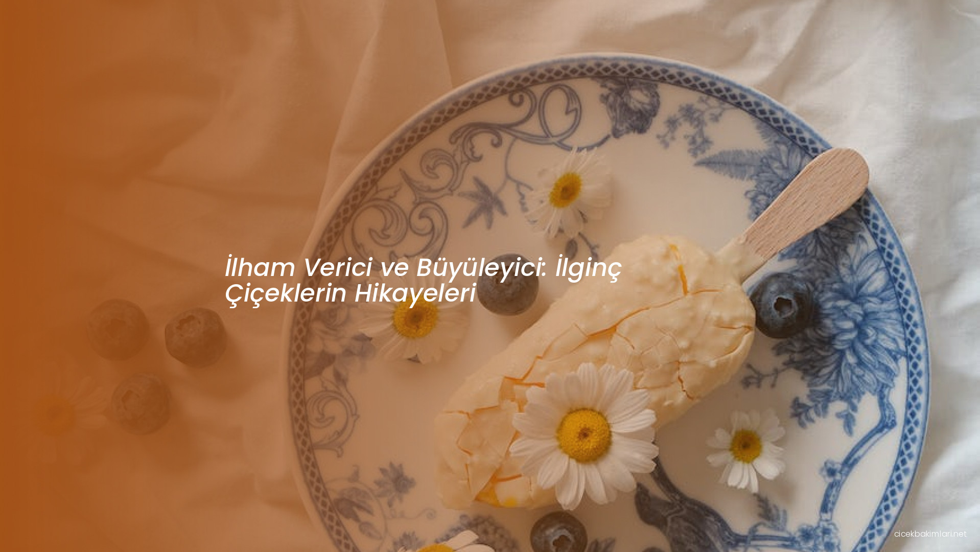 İlham Verici ve Büyüleyici: İlginç Çiçeklerin Hikayeleri