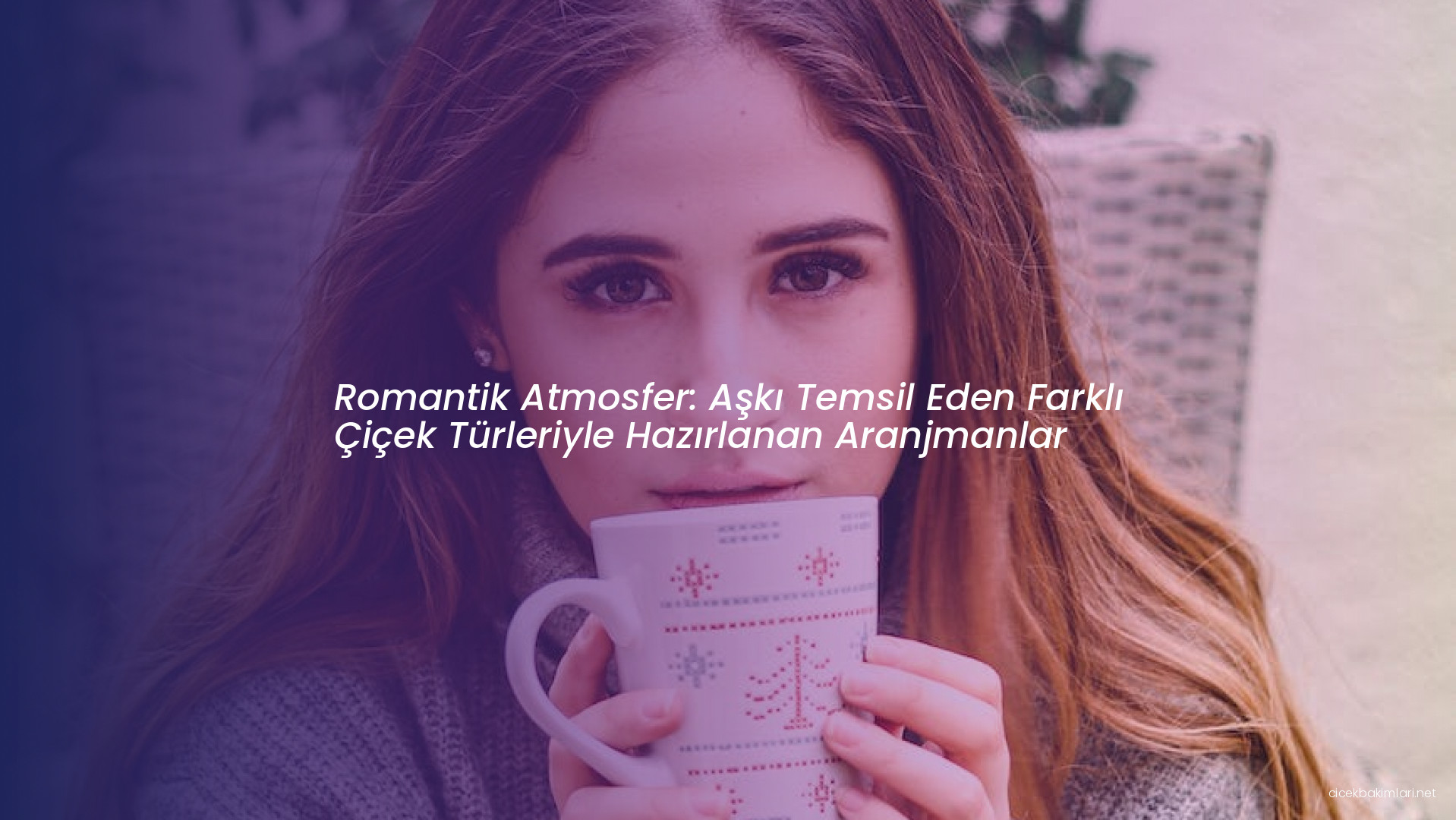 Romantik Atmosfer: Aşkı Temsil Eden Farklı Çiçek Türleriyle Hazırlanan Aranjmanlar
