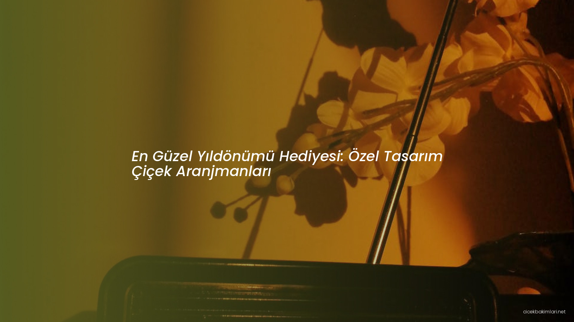 En Güzel Yıldönümü Hediyesi: Özel Tasarım Çiçek Aranjmanları